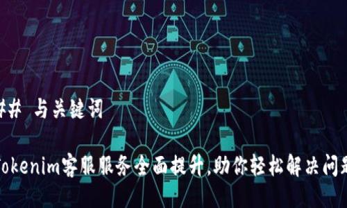 ## 与关键词
Tokenim客服服务全面提升,助你轻松解决问题