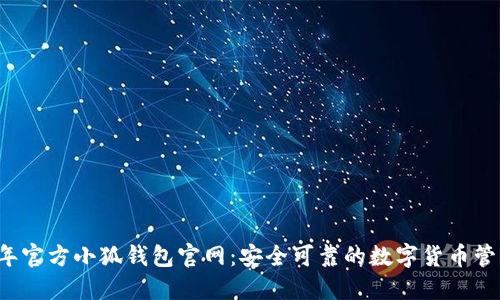 2023年官方小狐钱包官网:安全可靠的数字货币管理平台