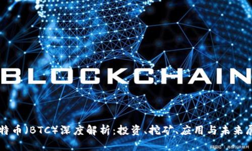 比特币(BTC)深度解析:投资、挖矿、应用与未来展望