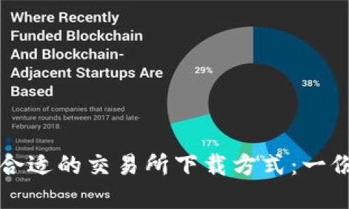 如何选择合适的交易所下载方式:一份实用指南