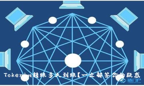 Tokenim转账多久到账？一文解答你的疑惑