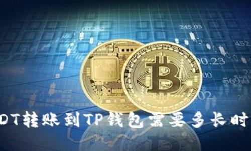 USDT转账到TP钱包需要多长时间？