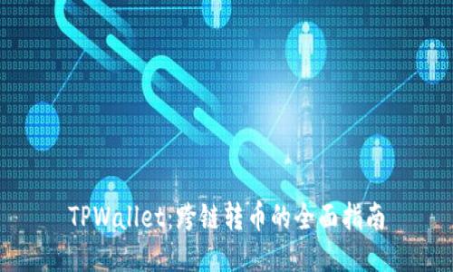 TPWallet：跨链转币的全面指南
