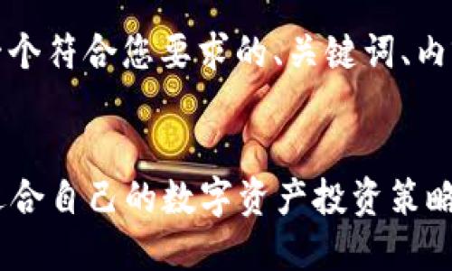 当然可以，下面是一个符合您要求的、关键词、内容大纲和问题解答。

:
2023年如何选择适合自己的数字资产投资策略