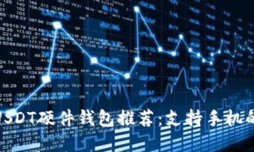 最安全的USDT硬件钱包推荐：支持手机的最佳选择
