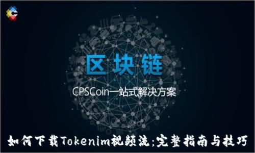   
如何下载Tokenim视频流：完整指南与技巧