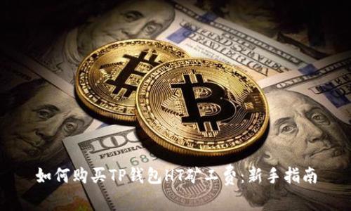 如何购买TP钱包HT矿工费：新手指南