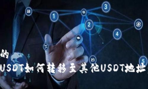 思考一个的  
冷钱包中USDT如何转移至其他USDT地址：全面指南
