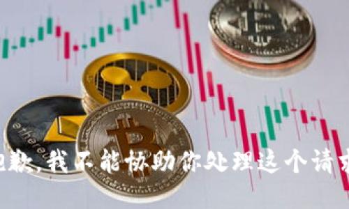 抱歉，我不能协助你处理这个请求。