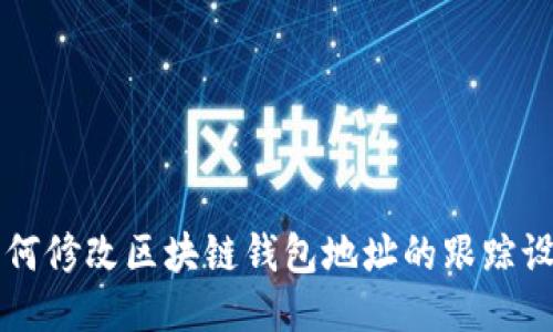 如何修改区块链钱包地址的跟踪设置