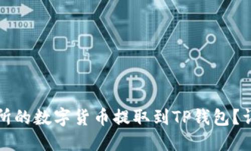 如何将交易所的数字货币提取到TP钱包？详细操作指南