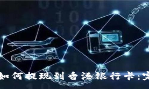 :
虚拟币如何提现到香港银行卡：完整指南